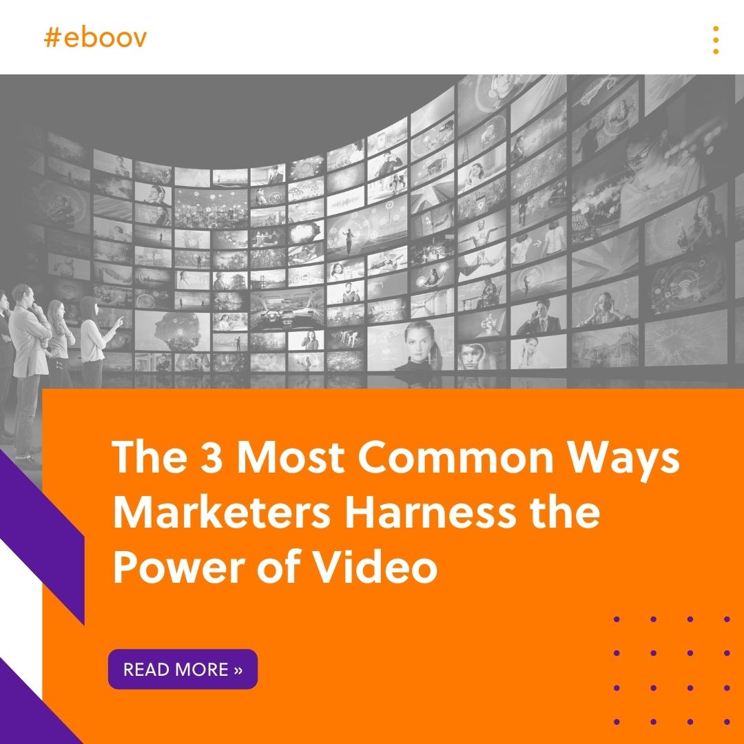 the-3-most-common-ways-marketers-harness-the-power-of-video-eboov